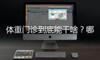 体重门诊到底能干啥�？哪些人群适合就诊？