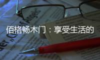 佰格畅木门：享受生活的美妙时刻
