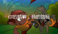 你的精神	
，我的路标