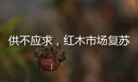 供不应求
，红木市场复苏，淡季爆单�，增幅约20%!