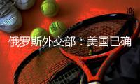 俄罗斯外交部：美国已确认不返回《开放天空条约》