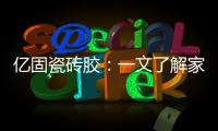 亿固瓷砖胶
：一文了解家装哪里需要做防水?