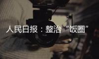 人民日报
	：整治“饭圈”乱象 清朗网络空间