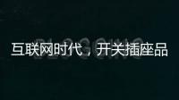 互联网时代，开关插座品牌向四大方向升级