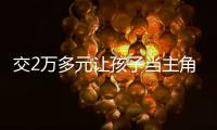 交2万多元让孩子当主角，珠海一家长起诉影视公司“货不对板”�！法院判了