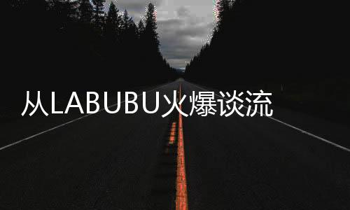 流行LABUBU3.0盲盒价格普跌约50%