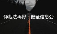 仲裁法再修
：健全信息公开，防止“一裁终局”不公