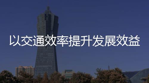 高效衔接枢纽的交通基础上