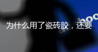 为什么用了瓷砖胶�，还要用瓷砖背胶呢?