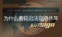 为什么要延迟法定退休年龄？该如何进行	？专家解读