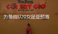 为备战U20女足亚预赛	，U20女足补招刘晨等7位球员