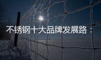 不锈钢十大品牌发展路：搭建软硬兼备的架构
