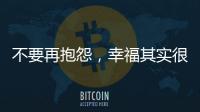 不要再抱怨	，幸福其实很简单!