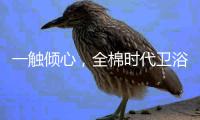 一触倾心�，全棉时代卫浴上新，给你超柔软体验