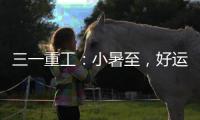 三一重工
	：小暑至，好运“暑”不胜“暑”