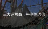 三大运营商

	：将删除通信行程卡用户数据