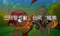 三预警齐发，台风“格美”将致10余省强降雨