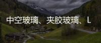 中空玻璃
、夹胶玻璃�、Low