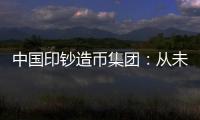 中国印钞造币集团�：从未通过任何途径发售虚拟货币