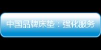 中国品牌床垫�
：强化服务理念 提升美誉度