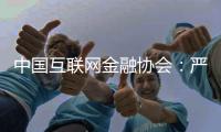 中国互联网金融协会：严格落实金融监管要求	，共促行业规范健康发展