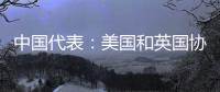 中国代表
：美国和英国协助澳大利亚发展核动力潜艇是赤裸裸的核扩散行径