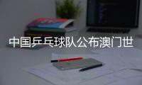 中国乒乓球队公布澳门世界杯参赛名单，樊振东未参赛