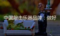 中国敲击乐器品牌	：做好区域市场 保住固有市场