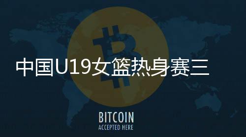 篮热过去几场热身赛