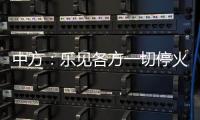 中方：乐见各方一切停火努力
，推动政治解决乌克兰危机