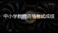 中小学教师资格考试成绩，今天可以查了！