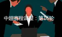 中超赛程调整�：第16轮两场赛事调整时间