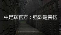 中足联官方	：强烈谴责伤害球迷情感�、损害职业联赛形象的行为