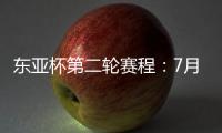 东亚杯第二轮赛程：7月11日韩国vs中国香港 7月12日国足vs日本