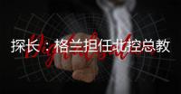 探长	：格兰担任北控总教练一事有变 他重新在寻找其他队执教机会