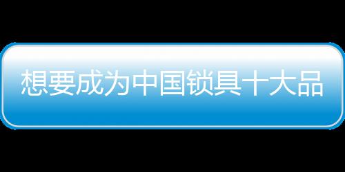 锁具企业只有不忘初心