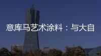 意库马艺术涂料
：与大自然生活	，呼吸纯净氧气