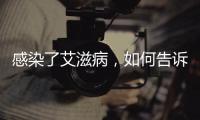 感染了艾滋病，如何告诉另一半？