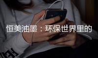 恒美油墨�：环保世界里的流光溢彩
