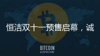 恒洁双十一预售启幕
，诚于智慧，精于生活