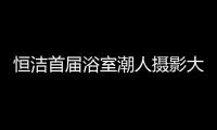 恒洁首届浴室潮人摄影大赛
�，说出你的浴室故事