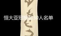 恒大亚冠报名30人名单：刘健梅方在列 无秦升赵鹏