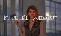 悦尚颜口红：入驻点购广场，实现品牌品效双重价值赋