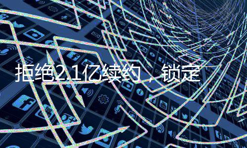 亿续约锁他能拿到多少