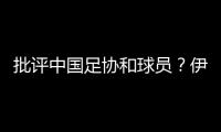 批评中国足协和球员
？伊万：这是不实言论	
，我深感愤怒