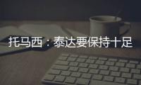 托马西
：泰达要保持十足自信 不认为亚冠是“毒药”