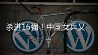 杀进16强！中国女乒又一21岁1米77新星崛起
：外战连胜对决孙颖莎