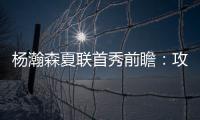 杨瀚森夏联首秀前瞻：攻防两端看点十足 比赛数据不如细节重要
