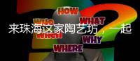 来珠海这家陶艺坊，一起玩泥巴
