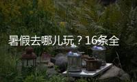 暑假去哪儿玩	？16条全国暑期避暑旅游路线来了